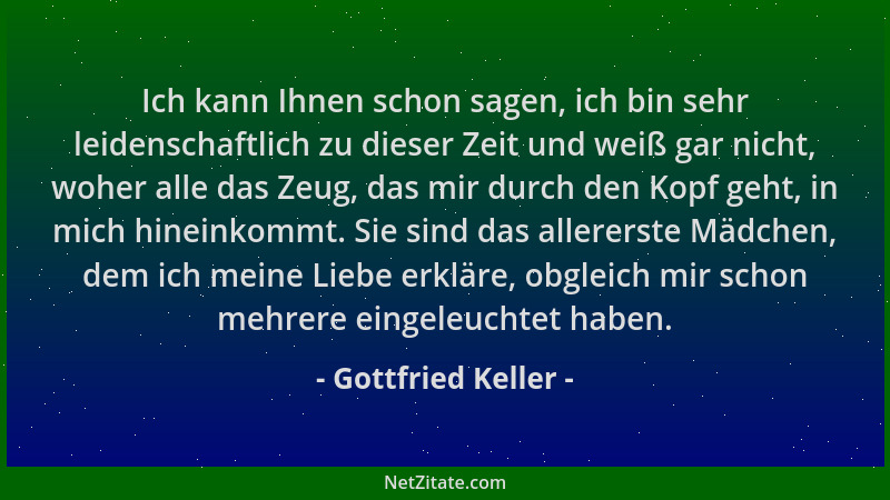 Gottfried Keller - Ich kann Ihnen schon sagen, ich bin sehr leidenschaftlich zu dieser Zeit und weiß gar nicht, woher alle...