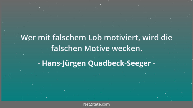 Hans-Jürgen Quadbeck-Seeger - Wer mit falschem Lob motiviert, wird die falschen Motive wecken....