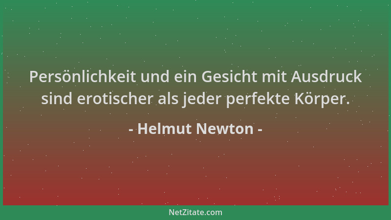 Helmut Newton - Persönlichkeit und ein Gesicht mit Ausdruck sind erotischer als jeder perfekte Körper....