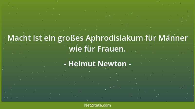 Helmut Newton - Macht ist ein großes Aphrodisiakum für Männer wie für Frauen....