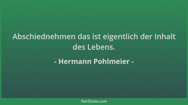 Hermann Pohlmeier - Abschiednehmen das ist eigentlich der Inhalt des Lebens....
