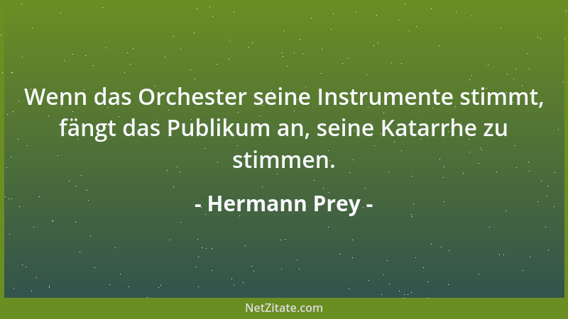 Hermann Prey - Wenn das Orchester seine Instrumente stimmt, fängt das Publikum an, seine Katarrhe zu stimmen....