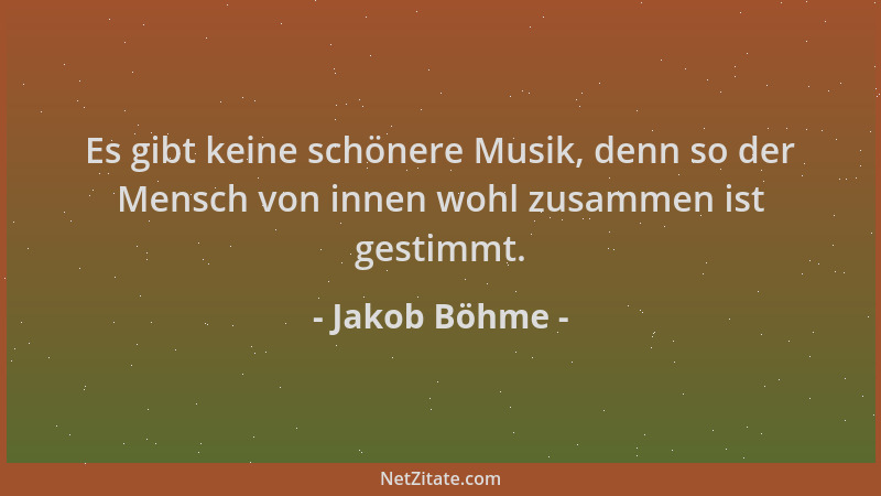 Jakob Böhme - Es gibt keine schönere Musik, denn so der Mensch von innen wohl zusammen ist gestimmt....