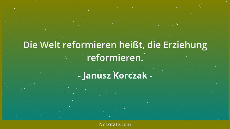 Janusz Korczak - Die Welt reformieren heißt, die Erziehung reformieren....