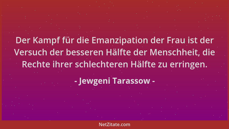 Jewgeni Tarassow - Der Kampf für die Emanzipation der Frau ist der Versuch der besseren Hälfte der Menschheit, die Rechte i...
