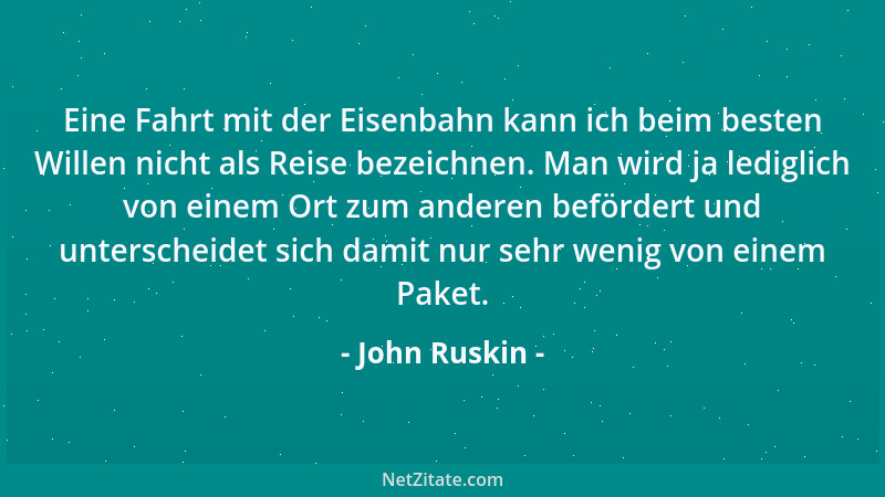 John Ruskin - Qualität ist kein Zufall. Es gehören Intelligenz und Wille dazu, um ein Ding besser zu machen....
