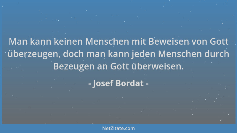 Josef Bordat - Man kann keinen Menschen mit Beweisen von Gott überzeugen, doch man kann jeden Menschen durch Bezeugen an Go...