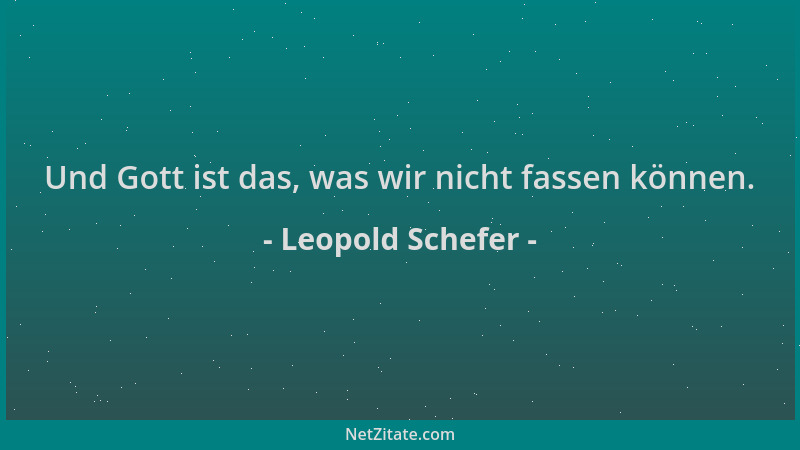Leopold Schefer - Und Gott ist das, was wir nicht fassen können....