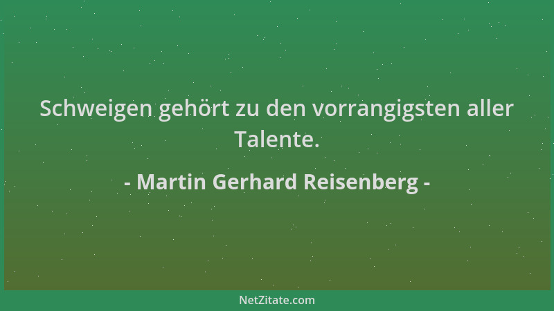 Martin Gerhard Reisenberg - Schweigen gehört zu den vorrangigsten aller Talente....