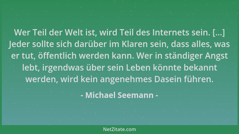 Michael Seemann - Wer Teil der Welt ist, wird Teil des Internets sein. [...] Jeder sollte sich darüber im Klaren sein, dass...