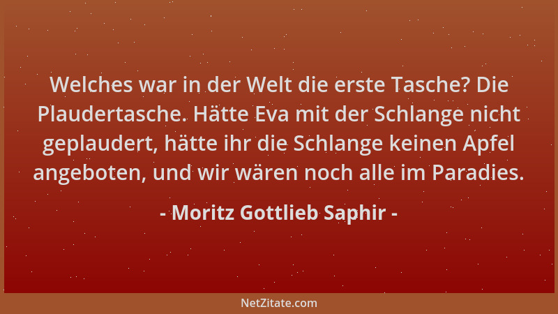 Moritz Gottlieb Saphir - Welches war in der Welt die erste Tasche? Die Plaudertasche. Hätte Eva mit der Schlange nicht gepl...