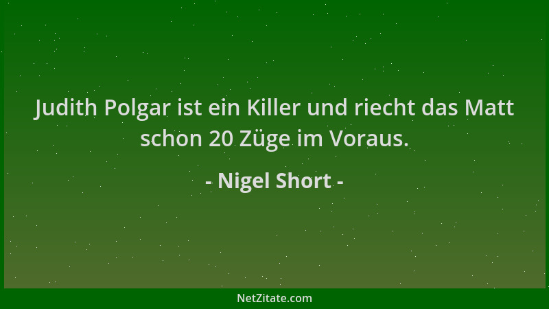 Nigel Short - Judith Polgar ist ein Killer und riecht das Matt schon 20 Züge im Voraus....