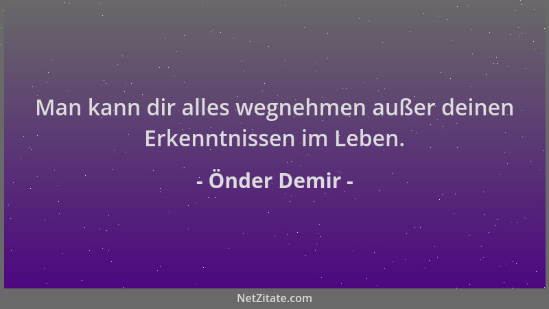 Önder Demir - Man kann dir alles wegnehmen außer deinen Erkenntnissen im Leben....