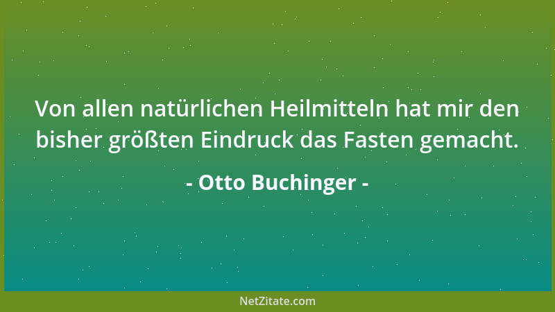 Otto Buchinger - Von allen natürlichen Heilmitteln hat mir den bisher größten Eindruck das Fasten gemacht....