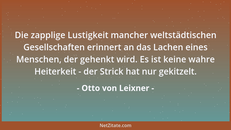 Otto von Leixner - Die zapplige Lustigkeit mancher weltstädtischen Gesellschaften erinnert an das Lachen eines Menschen, de...