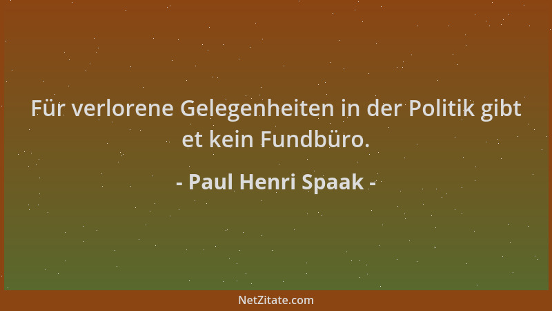 Paul Henri Spaak - Für verlorene Gelegenheiten in der Politik gibt et kein Fundbüro....