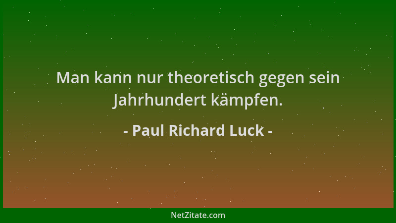 Paul Richard Luck - Man kann nur theoretisch gegen sein Jahrhundert kämpfen....