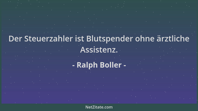 Ralph Boller - Der Steuerzahler ist Blutspender ohne ärztliche Assistenz....