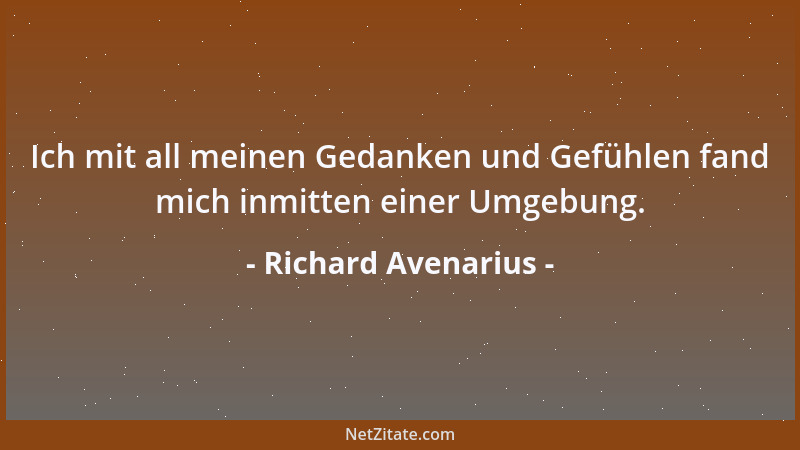 Richard Avenarius - Ich mit all meinen Gedanken und Gefühlen fand mich inmitten einer Umgebung....