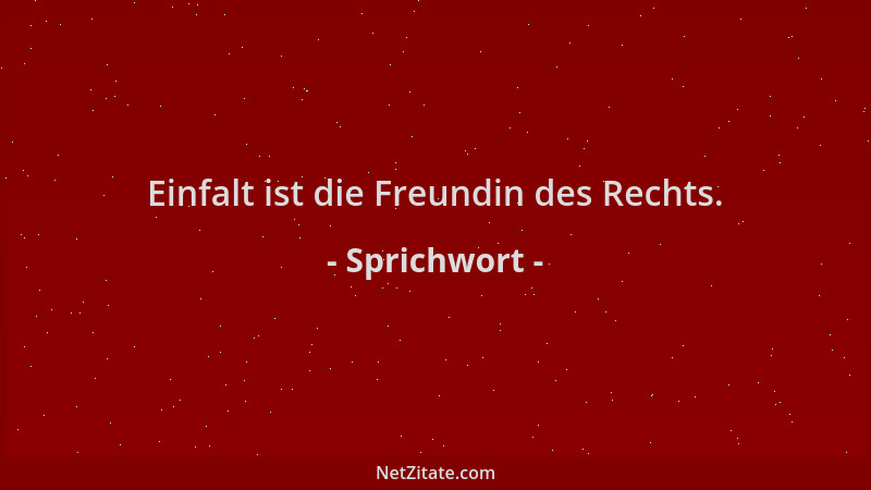 Sprichwort - Einfalt ist die Freundin des Rechts....