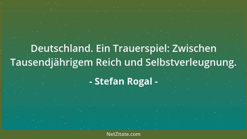 Stefan Rogal - Deutschland. Ein Trauerspiel: Zwischen Tausendjährigem Reich und Selbstverleugnung....