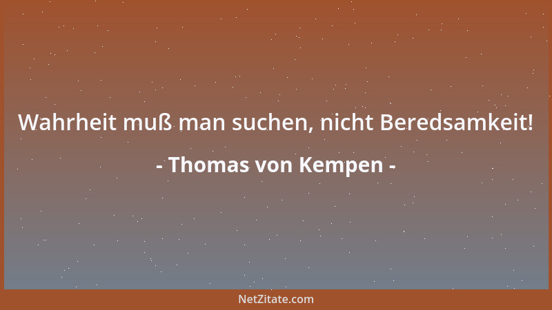 Thomas von Kempen - Verlaß alles, so findest du alles; laß deine Begierde, so findest du Ruhe....