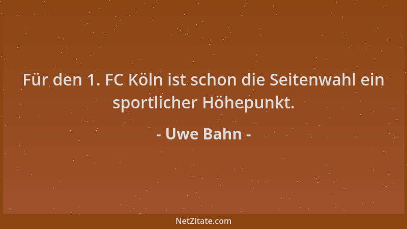 Uwe Bahn - Für den 1. FC Köln ist schon die Seitenwahl ein sportlicher Höhepunkt....