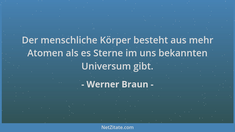 Werner Braun - Der menschliche Körper besteht aus mehr Atomen als es Sterne im uns bekannten Universum gibt....