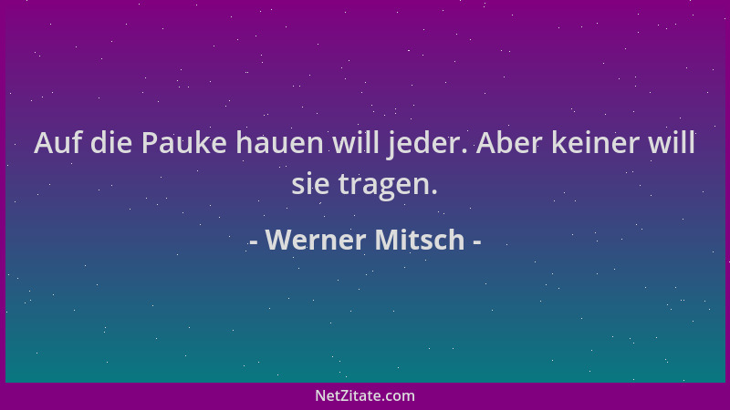 Werner Mitsch - Auf die Pauke hauen will jeder. Aber keiner will sie tragen....