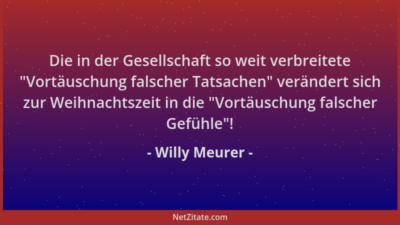 Willy Meurer - Die in der Gesellschaft so weit verbreitete  "Vortäuschung falscher Tatsachen " verändert sich zur Weihnachtsz...