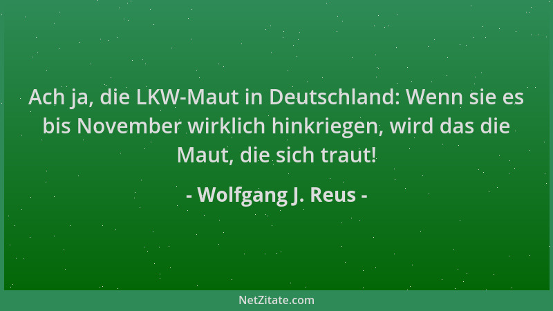 Wolfgang J. Reus - Ach ja, die LKW-Maut in Deutschland: Wenn sie es bis November wirklich hinkriegen, wird das die Maut, di...