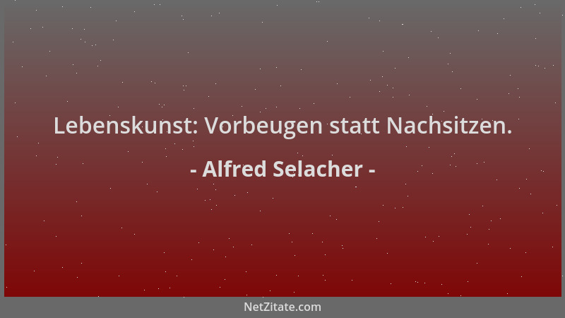 Alfred Selacher - Lebenskunst: Vorbeugen statt Nachsitzen....