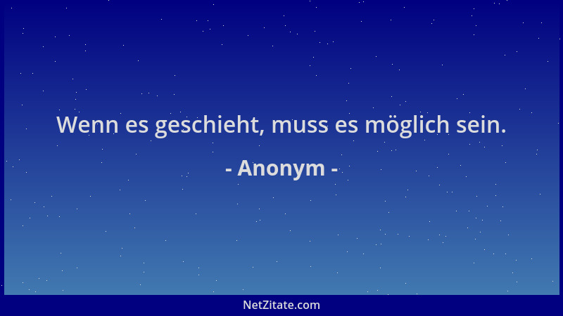 Anonym - Wenn es geschieht, muss es möglich sein....