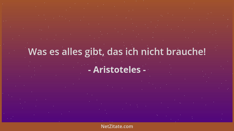 Aristoteles - Was es alles gibt, das ich nicht brauche!...