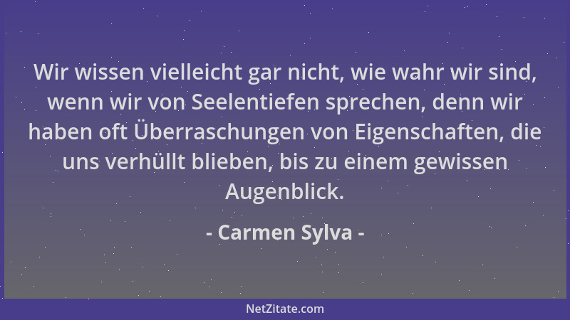 Carmen Sylva - Wir wissen vielleicht gar nicht, wie wahr wir sind, wenn wir von Seelentiefen sprechen, denn wir haben oft Ü...