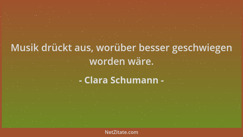 Clara Schumann - Musik drückt aus, worüber besser geschwiegen worden wäre....