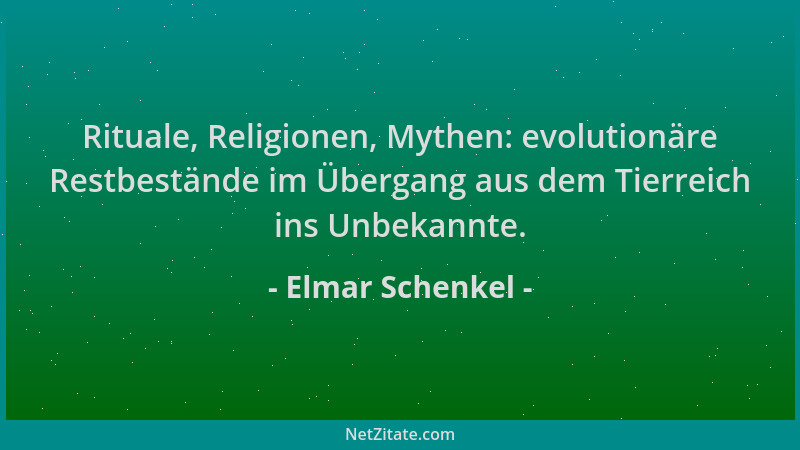 Elmar Schenkel - Rituale, Religionen, Mythen: evolutionäre Restbestände im Übergang aus dem Tierreich ins Unbekannte....