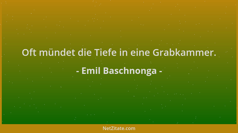 Emil Baschnonga - Oft mündet die Tiefe in eine Grabkammer....