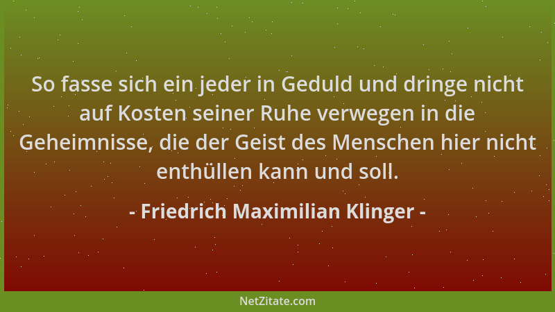 Friedrich Maximilian Klinger - So fasse sich ein jeder in Geduld und dringe nicht auf Kosten seiner Ruhe verwegen in die Ge...