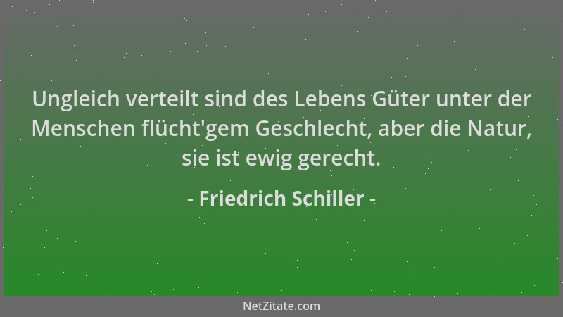 Friedrich Schiller - Ungleich verteilt sind des Lebens Güter unter der Menschen flücht 'gem Geschlecht, aber die Natur, sie...