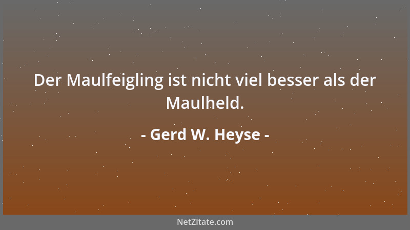 Gerd W. Heyse - Der Maulfeigling ist nicht viel besser als der Maulheld....