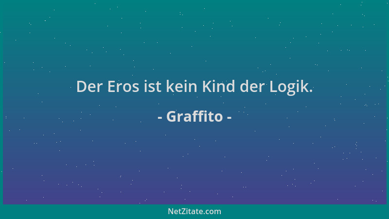 Graffito - Der Eros ist kein Kind der Logik....