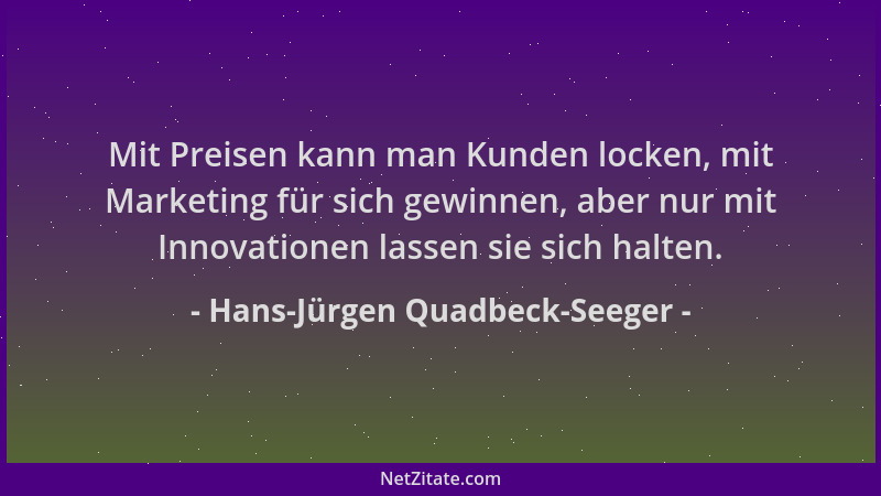 Hans-Jürgen Quadbeck-Seeger - Mit Preisen kann man Kunden locken, mit Marketing für sich gewinnen, aber nur mit Innovatione...