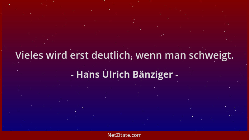 Hans Ulrich Bänziger - Vieles wird erst deutlich, wenn man schweigt....