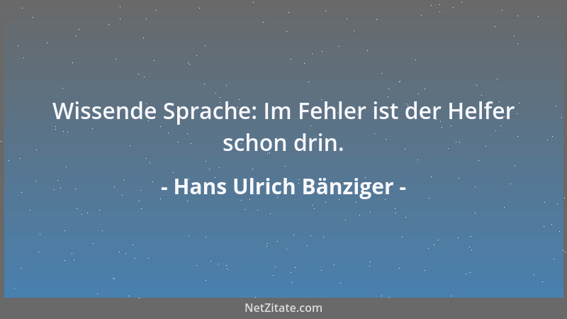 Hans Ulrich Bänziger - Wissende Sprache: Im Fehler ist der Helfer schon drin....