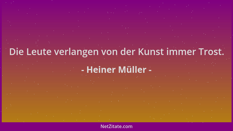 Heiner Müller - Die Leute verlangen von der Kunst immer Trost....