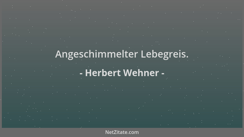 Herbert Wehner - Angeschimmelter Lebegreis....