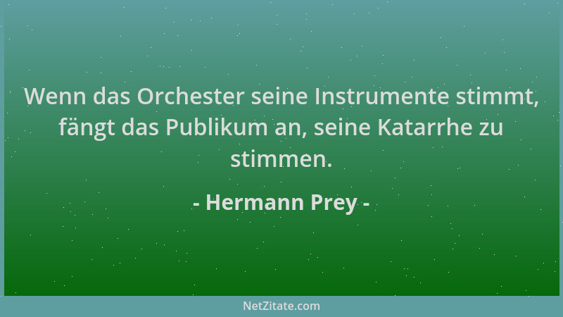 Hermann Prey - Wenn das Orchester seine Instrumente stimmt, fängt das Publikum an, seine Katarrhe zu stimmen....
