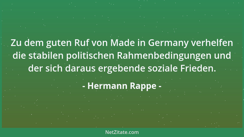 Hermann Rappe - Zu dem guten Ruf von Made in Germany verhelfen die stabilen politischen Rahmenbedingungen und der sich dara...