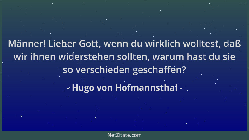 Hugo von Hofmannsthal - Männer! Lieber Gott, wenn du wirklich wolltest, daß wir ihnen widerstehen sollten, warum hast du si...